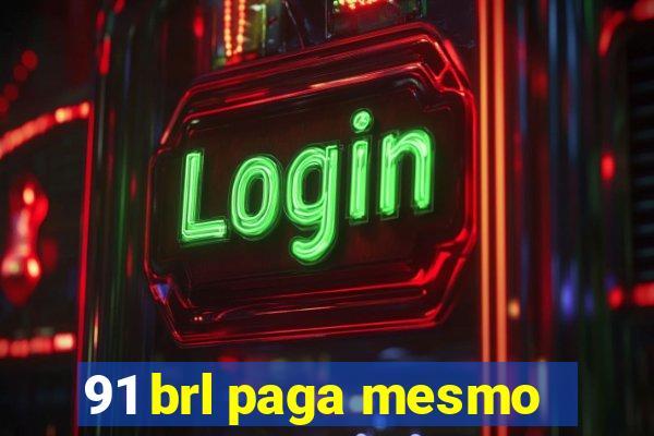 91 brl paga mesmo